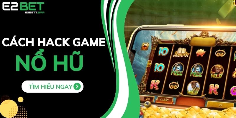 Cách Hack Game Nổ Hũ E2BET Thắng Bất Bại Dành Cho Người Chơi Mới