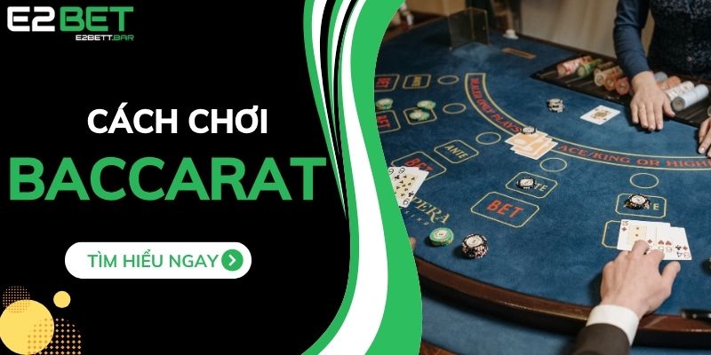 Chi Tiết Cách Chơi Baccarat Đơn Giản Cho Người Mới