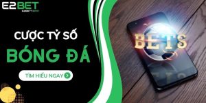 Cách Tính Kèo Cược Tỷ Số Bóng Đá Chi Tiết Tại E2BET