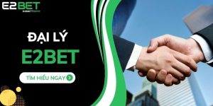 Cách Đăng Ký Đại Lý E2BET - Cơ Hội Nhận Hoa Hồng Khủng