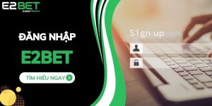 Đăng Nhập E2BET - Truy Cập Dễ Dàng Và Cực Kỳ Tiện Lợi