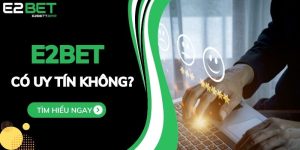 E2BET Có Uy Tín Không? Review Chi Tiết Chất Lượng Cá Cược