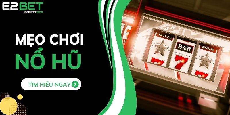 Mẹo Chơi Nổ Hũ Tại Nhà Cái Đổi Thưởng E2BET Bất Bại