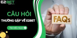 Những Câu Hỏi Thường Gặp Về E2BET - Giải Đáp Từ Chuyên Gia