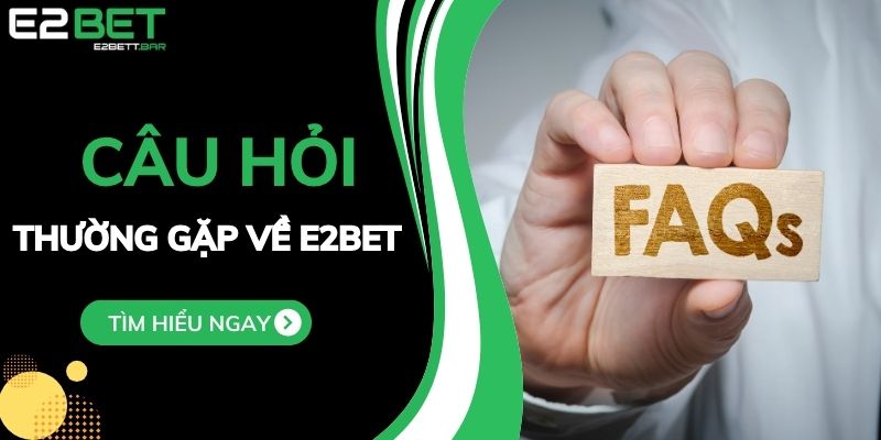 Những Câu Hỏi Thường Gặp Về E2BET - Giải Đáp Từ Chuyên Gia